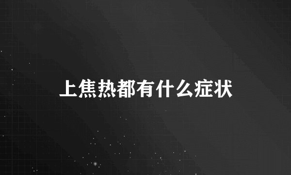 上焦热都有什么症状