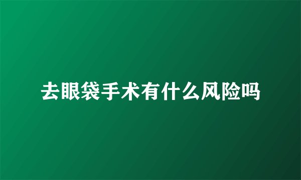 去眼袋手术有什么风险吗