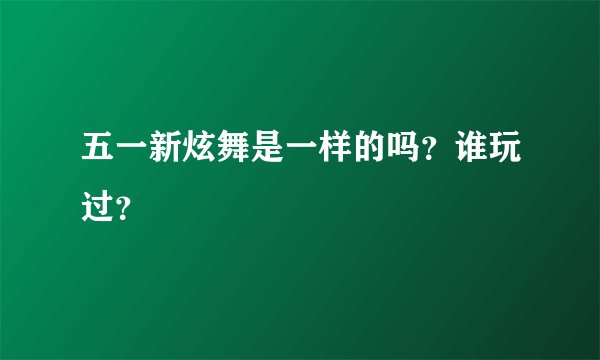 五一新炫舞是一样的吗？谁玩过？
