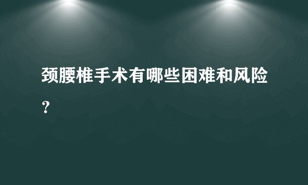 颈腰椎手术有哪些困难和风险？