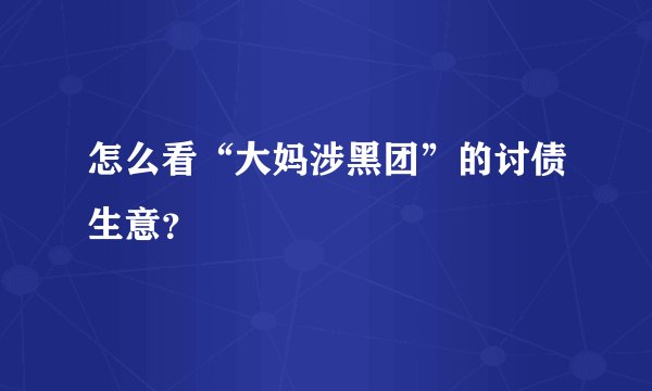 怎么看“大妈涉黑团”的讨债生意？