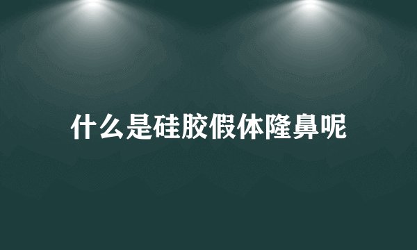 什么是硅胶假体隆鼻呢