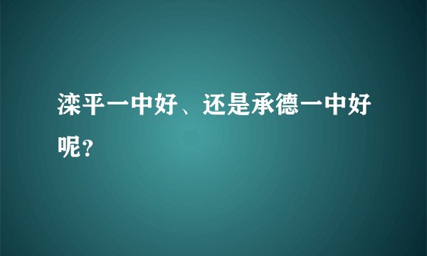 滦平一中好、还是承德一中好呢?