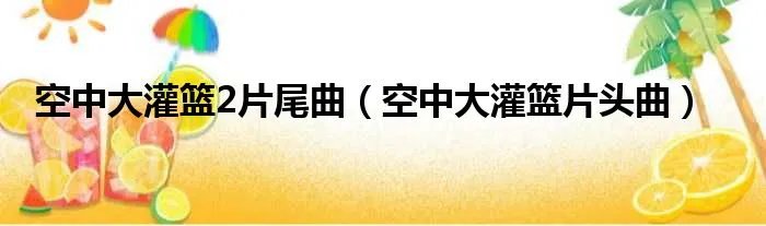 空中大灌篮2片尾曲(空中大灌篮片头曲)