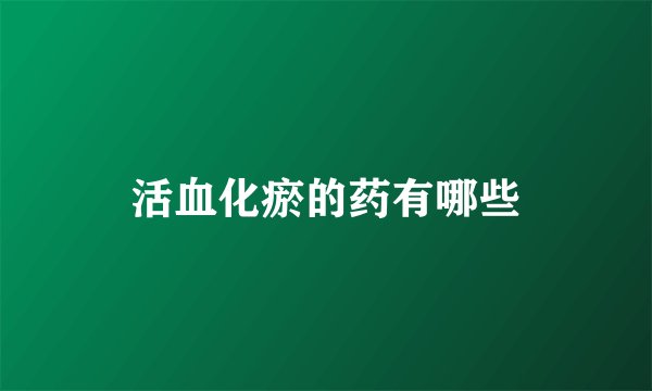 活血化瘀的药有哪些