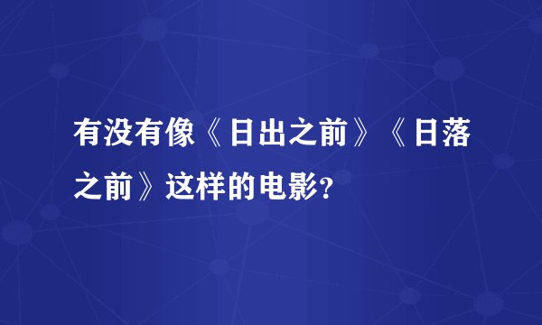 有没有像《日出之前》《日落之前》这样的电影？