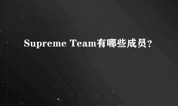 Supreme Team有哪些成员?