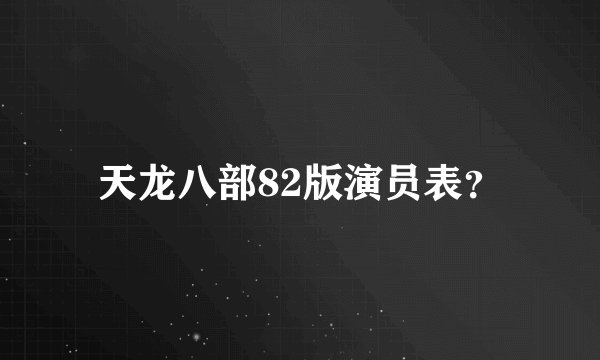 天龙八部82版演员表?