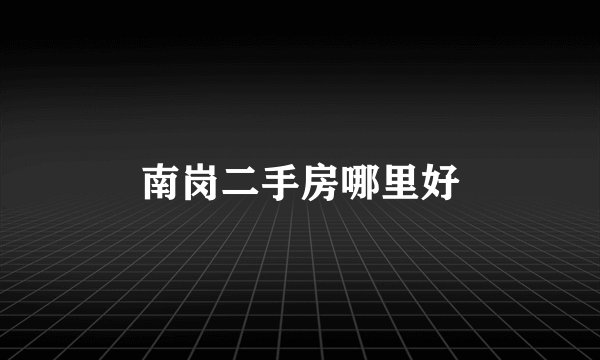 南岗二手房哪里好