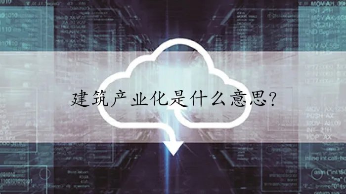 建筑产业化是什么意思？
