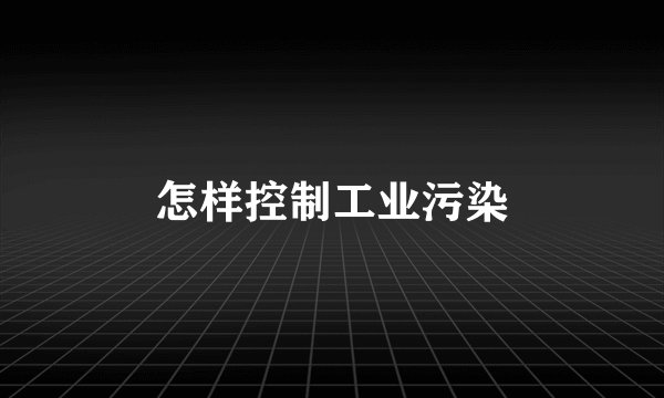 怎样控制工业污染