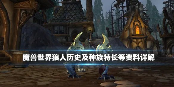 《魔兽世界》狼人适合什么职业？狼人历史及种族特长等资料详解