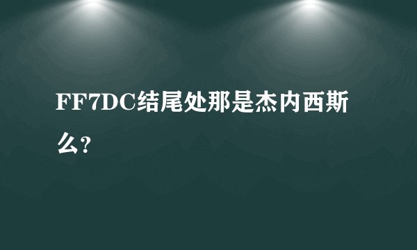 FF7DC结尾处那是杰内西斯么？