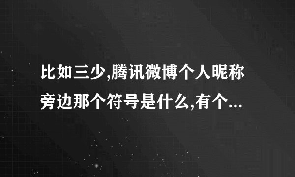 比如三少,腾讯微博个人昵称旁边那个符号是什么,有个小勾的???? ^><^