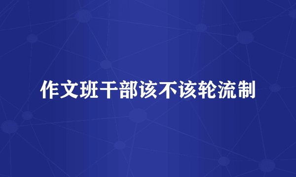 作文班干部该不该轮流制
