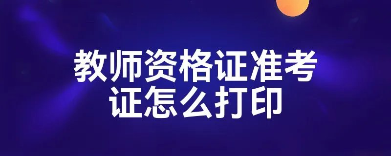 教师资格证准考证怎么打印