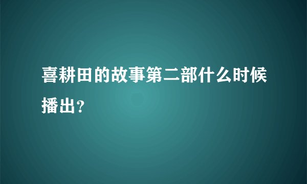 喜耕田的故事第二部什么时候播出?