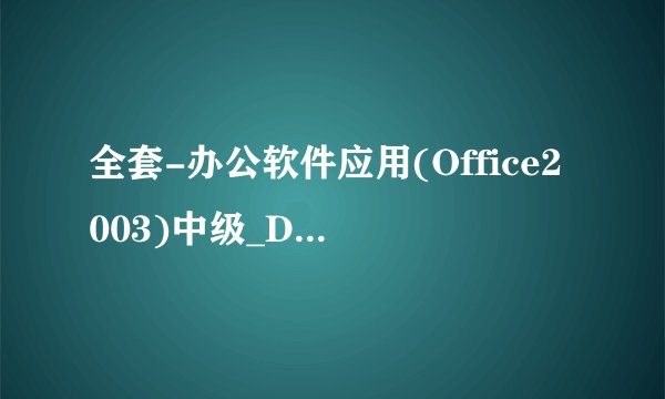 全套-办公软件应用(Office2003)中级_DEMO盘-2013 急求序列号,授权号!!!