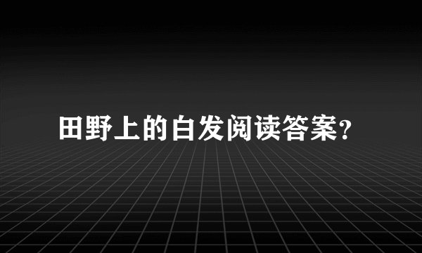 田野上的白发阅读答案？