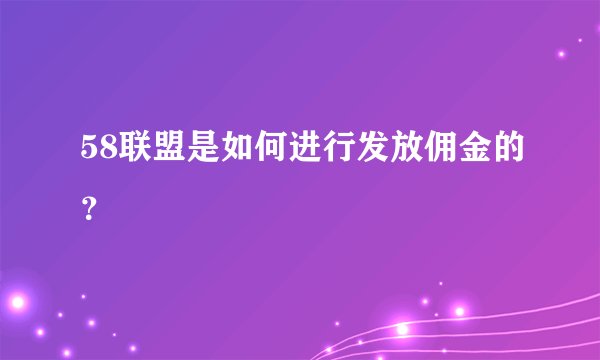 58联盟是如何进行发放佣金的?