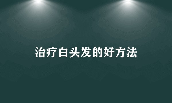 治疗白头发的好方法