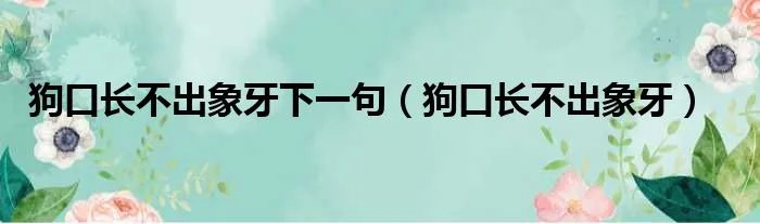 狗口长不出象牙下一句（狗口长不出象牙）