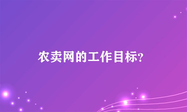 农卖网的工作目标？