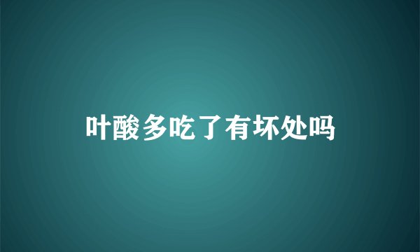 叶酸多吃了有坏处吗
