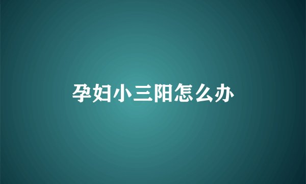 孕妇小三阳怎么办