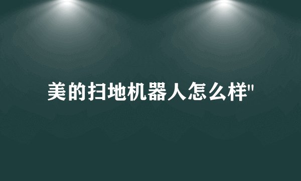 美的扫地机器人怎么样