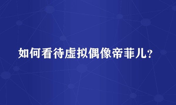 如何看待虚拟偶像帝菲儿?