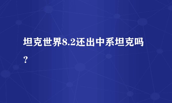 坦克世界8.2还出中系坦克吗？