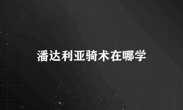 潘达利亚骑术在哪学