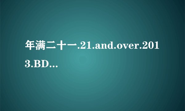 年满二十一.21.and.over.2013.BD-MP4-人人影视原创翻译中英双语字幕种子下载地址有么?