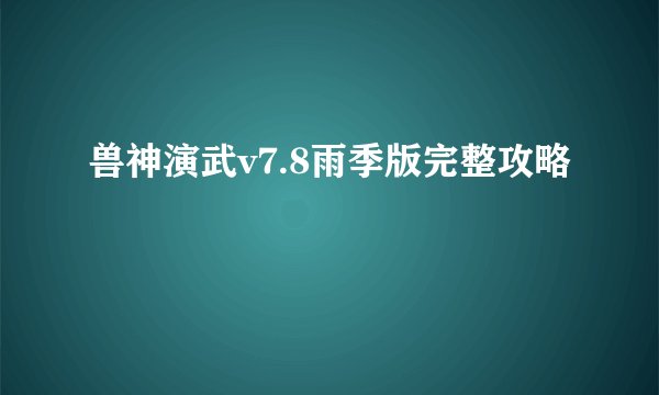 兽神演武v7.8雨季版完整攻略