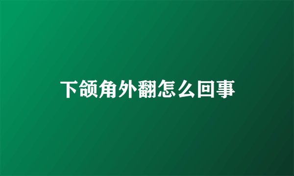 下颌角外翻怎么回事