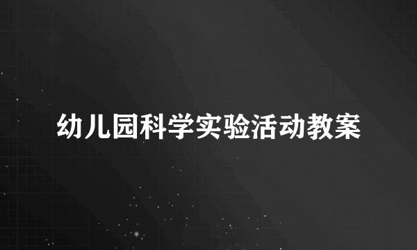 幼儿园科学实验活动教案