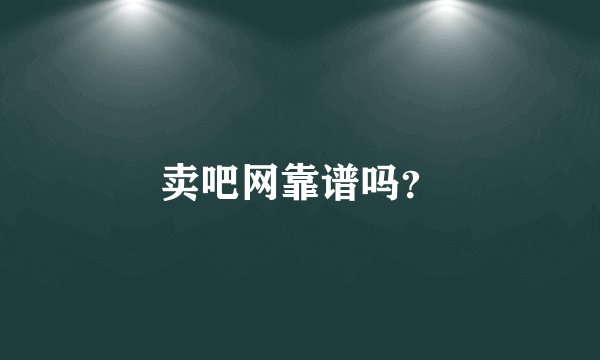 卖吧网靠谱吗?