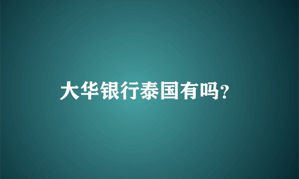 大华银行泰国有吗？
