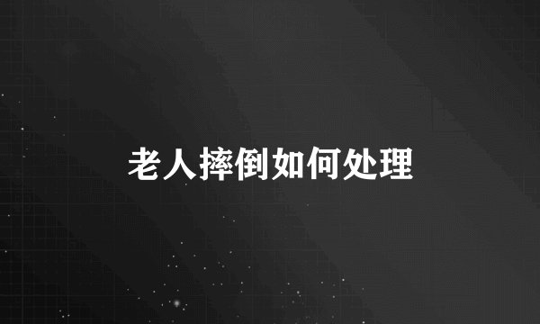 老人摔倒如何处理