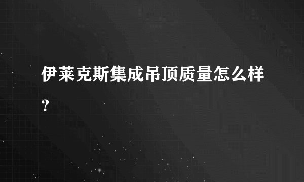 伊莱克斯集成吊顶质量怎么样?