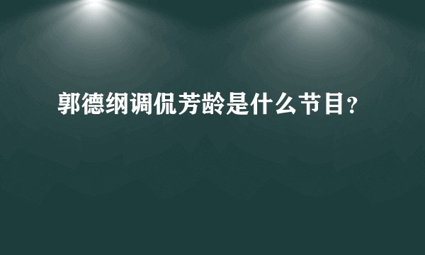 郭德纲调侃芳龄是什么节目？