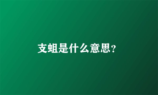 支蛆是什么意思?
