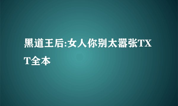 黑道王后:女人你别太嚣张TXT全本
