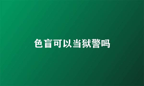 色盲可以当狱警吗