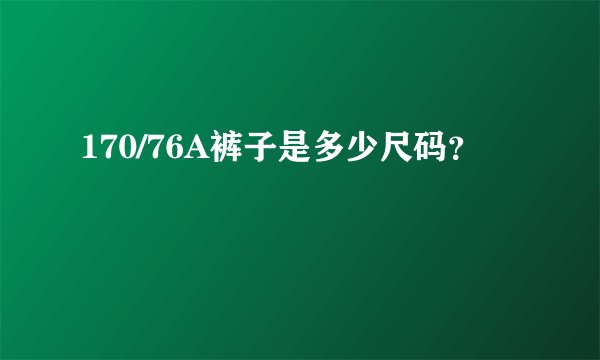 170/76A裤子是多少尺码？
