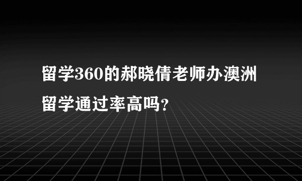 留学360的郝晓倩老师办澳洲留学通过率高吗？