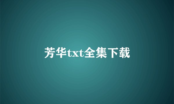 芳华txt全集下载