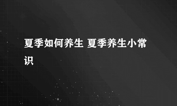 夏季如何养生 夏季养生小常识
