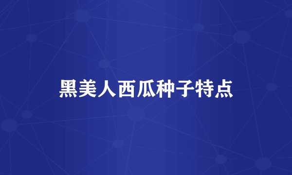 黑美人西瓜种子特点